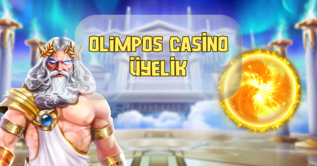 Olimpos Casino Üyelik Açma ve Avantajlar